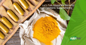 Let’s Talk About the Benefits of Turmeric Supplements